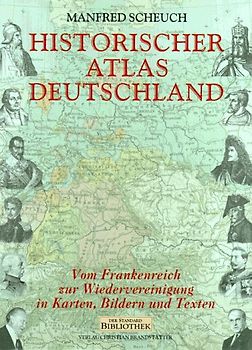 Historischer Atlas Deutschland und seine Länder. Vom Frankenreich zur Wiedervereinigung in Karten, Bildern und Texten