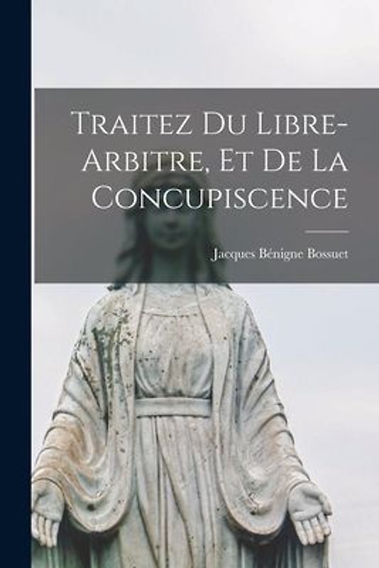 Traitez Du Libre-arbitre, Et De La Concupiscence