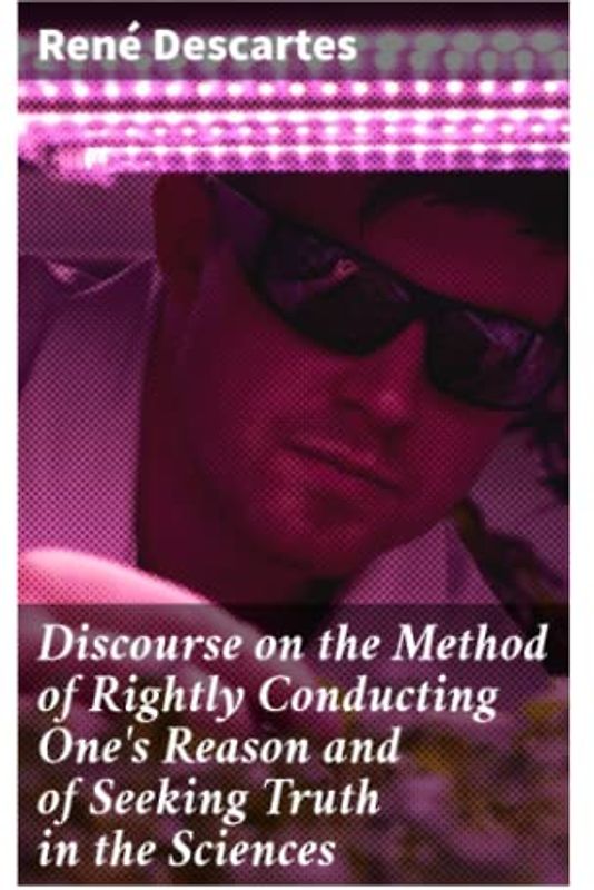 Discourse on the Method of Rightly Conducting One's Reason and of Seeking Truth in the Sciences