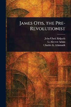 James Otis, the Pre-Revolutionist