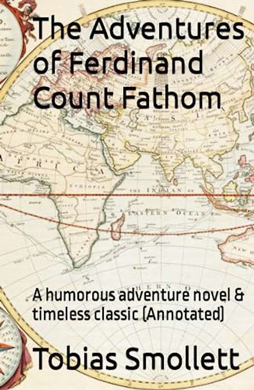 The Adventures of Ferdinand Count Fathom: A humorous adventure novel & timeless classic (Annotated)