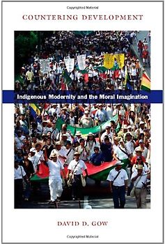 Countering Development: Indigenous Modernity and the Moral Imagination - Gow, David D.