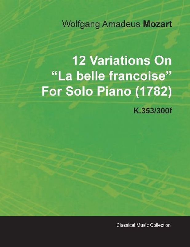 12 Variations on La Belle Francoise by Wolfgang Amadeus Mozart for Solo Piano (1782) K.353/300f