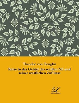Reise in das Gebiet des weißen Nil und seiner westlichen Zuflüsse