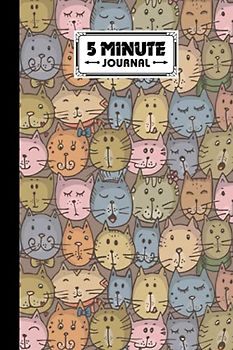 Five Minute Journal: Cat Lovers 5 Minute Journal For Practicing Gratitude, Mindfulness and Accomplishing Goals, 120 Pages, Size 6" x 9" Design By Kerstin Wilhelm