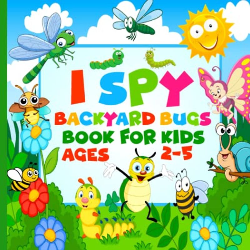 I Spy Backyard Bugs Book For Kids Ages 2-5: A Fun And Adorable Bugs Activity Book For Toddlers! Learn Alphabet Through Cute Insect Guessing Game And ... Stuffer Or Holiday Gift For Preschoolers