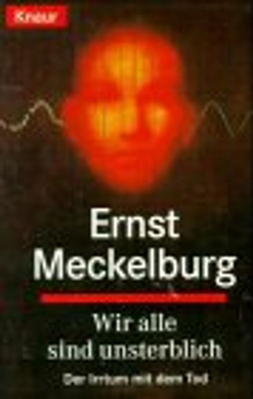 Wir alle sind unsterblich. Der Irrtum mit dem Tod