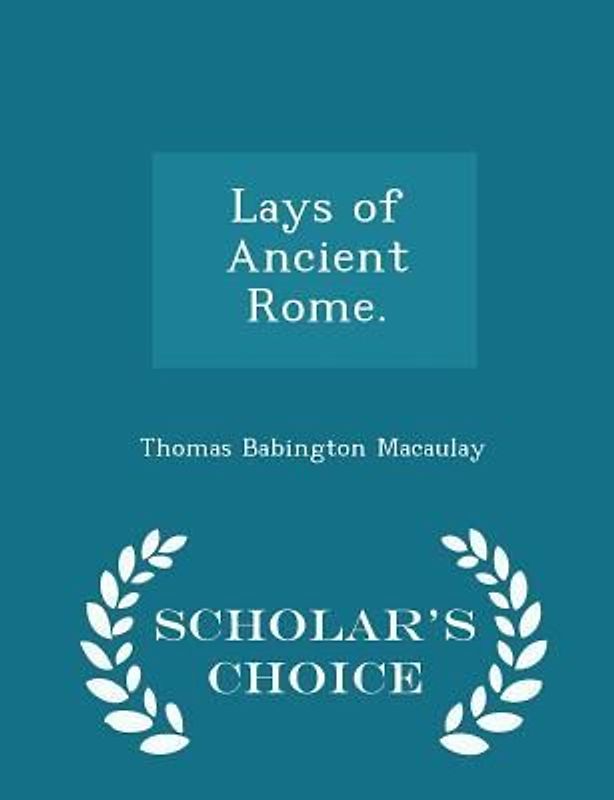 Lays of Ancient Rome. - Scholar's Choice Edition