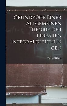 Grundzüge Einer Allgemeinen Theorie der Linearen Integralgleichungen