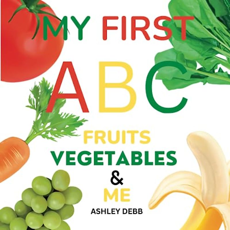 My First ABC Fruits Vegetables And Me (An Alphabet Children's Book - Standard Version)