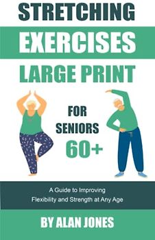 Stretching Exercises for Seniors Large Print: A Guide to Improving Flexibility and Strength At Any Age, including Hyperbolic Stretching for Seniors, ... You can Do at Home, Tips and Tricks and More