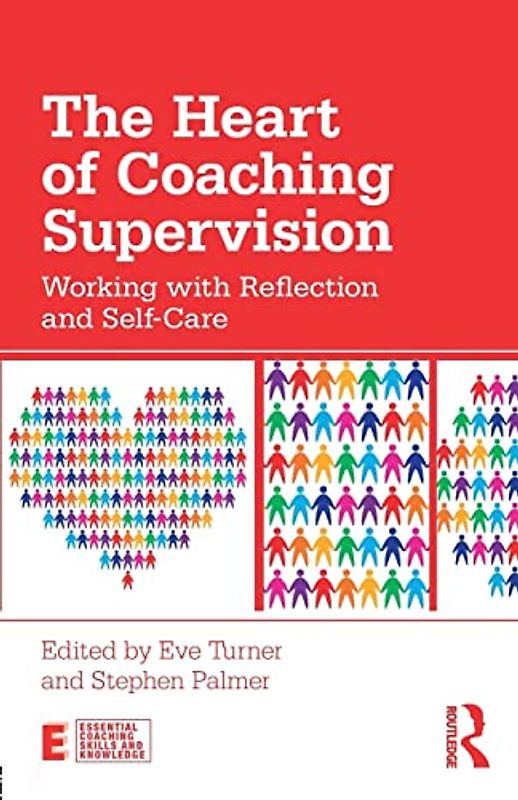 The Heart of Coaching Supervision: Working with Reflection and Self-Care (Essential Coaching Skills and Knowledge)