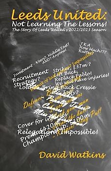 LEEDS UNITED: Not Learning The Lessons!: The Story Of Leeds United's 2022/2023 Season (Leeds United Season Reviews, Band 13)