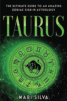 Taurus: The Ultimate Guide to an Amazing Zodiac Sign in Astrology (Zodiac Signs, Band 12)