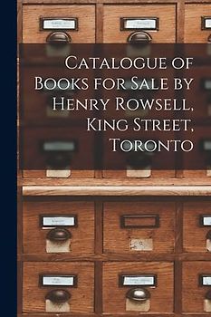 Catalogue of Books for Sale by Henry Rowsell, King Street, Toronto [microform]