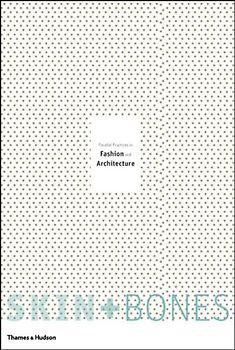 Skin and Bones: Parallel Practices in Fashion and Architecture