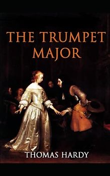The Trumpet-Major: Enjoyable reading Beautiful fonts and formatting edited Full and original version