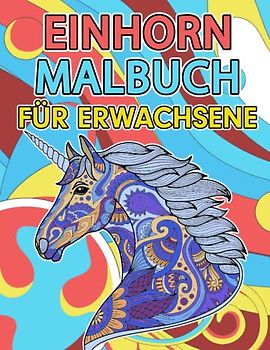 Einhorn Malbuch für Erwachsene: Ein Malbuch für Erwachsene mit Wunderschönen Einhornmotiven (Fantasy-Malbuch)