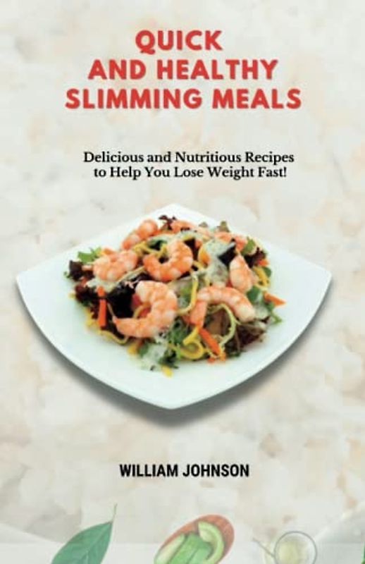 Quick and Healthy Slimming Meals: Delicious and Nutritious Recipes to Help You Lose Weight Fast!