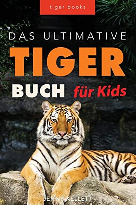 Tiger Bücher Das Ultimative Tigerbuch für Kids: 100+ erstaunliche Tiger-Fakten, Fotos, Quiz + mehr (Tierbücher Für Kinder, Band 18)