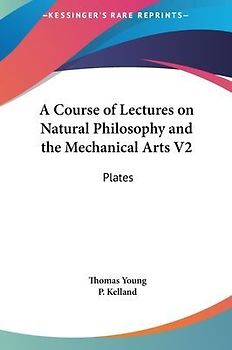 A Course Of Lectures On Natural Philosophy And The Mechanical Arts V2