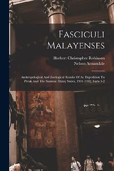 Fasciculi Malayenses: Anthropological And Zoological Results Of An Expedition To Perak And The Siamese Malay States, 1901-1902, Parts 1-2