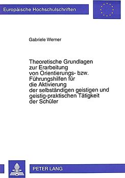 Theoretische Grundlagen zur Erarbeitung von Orientierungs- bzw. Führungshilfen für die Aktivierung der selbständigen geistigen und geistig-praktischen Tätigkeit der Schüler