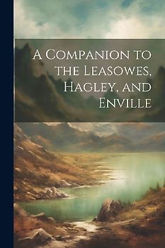 A Companion to the Leasowes, Hagley, and Enville