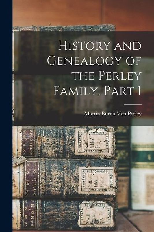 History and Genealogy of the Perley Family, Part 1
