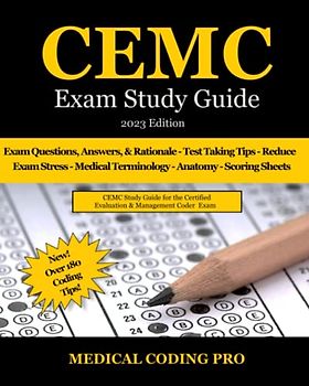 CEMC Exam Study Guide - 2023 Edition: 150 CEMC Practice Exam Questions, Answers, and Rationale, Over 180 Coding Tips! Medical Terminology, Common Anatomy, and Scoring Sheets