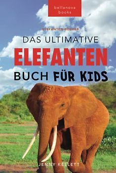 Elefanten-Bücher: Das Ultimative Elefanten-Buch für Kids: 100+ verblüffende Elefanten Fakten, Fotos & mehr (Tierfaktenbücher für Kinder)