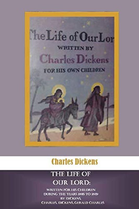 The Life of Our Lord: Written for His Children During the Years 1846 to 1849 by Dickens, Charles, Dickens, Gerald Charles