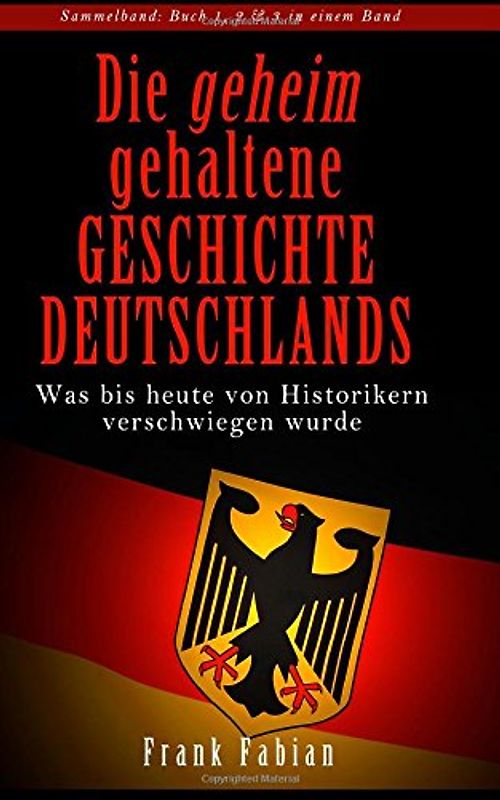Die geheim gehaltene Geschichte Deutschlands - Was bis heute von Historikern verschwiegen wurde - Fabian, Frank