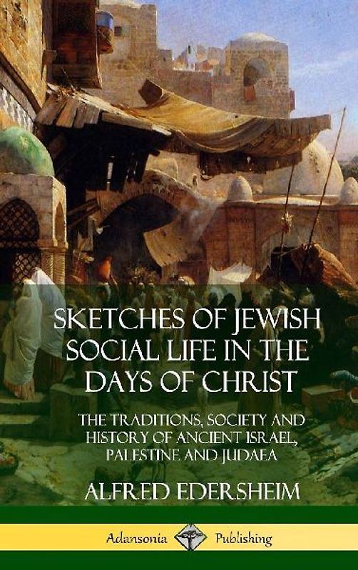 Sketches of Jewish Social Life in the Days of Christ