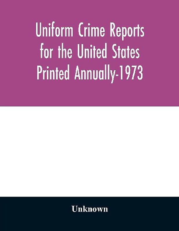 Uniform Crime Reports for the United States Printed Annually-1973