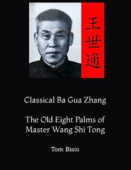 Classical Ba Gua Zhang: The Old Eight Palms of Master Wang Shi Tong