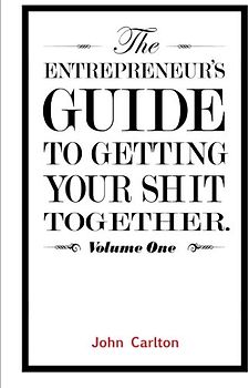 The Entrepreneur's Guide To Getting Your Shit Together