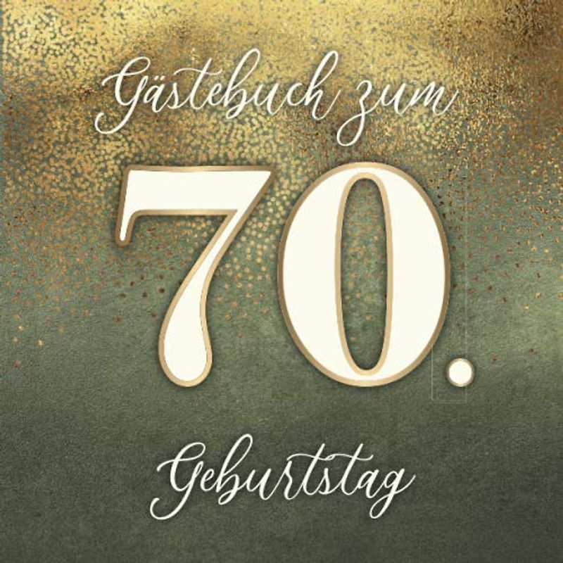 Gästebuch zum 70. Geburtstag: Für eine unvergessliche Geburtstagsfeier / Für Freunde und Verwandte zum Hinschreiben und Fotos einkleben / ca. 80 ... Covermotiv: Goldfolien Effekt auf Patinagrün