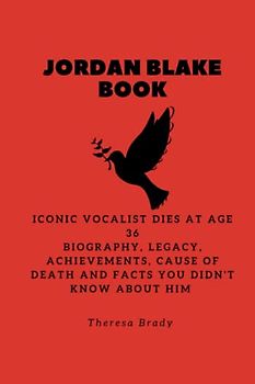 JORDAN BLAKE BOOK: Iconic vocalist dies at age 36 Biography, Legacy, Achievements, Cause Of Death and Facts You Didn't Know About Him