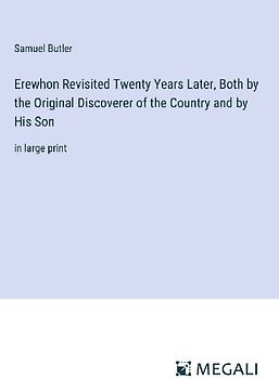 Erewhon Revisited Twenty Years Later, Both by the Original Discoverer of the Country and by His Son