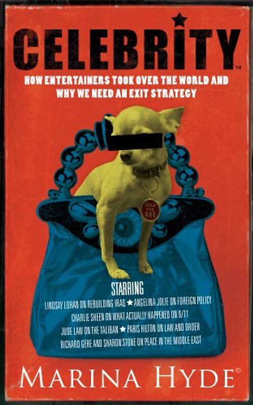 Celebrity: The Thinking Person's Guide to a Terrifying World: How Entertainers Took Over the World and Why We Need an Exit Strategy - Hyde, Marina
