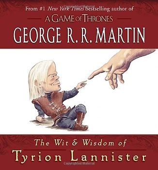 The Wit & Wisdom of Tyrion Lannister - Martin, George R.R.