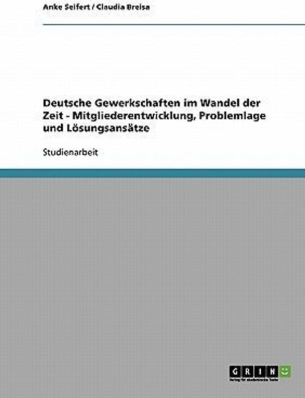 Deutsche Gewerkschaften im Wandel der Zeit - Mitgliederentwicklung, Problemlage und Lösungsansätze