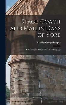 Stage-Coach and Mail in Days of Yore: A Picturesque History of the Coaching Age