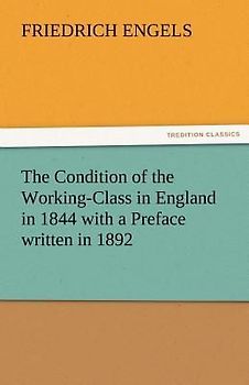 The Condition of the Working-Class in England in 1844 with a Preface written in 1892