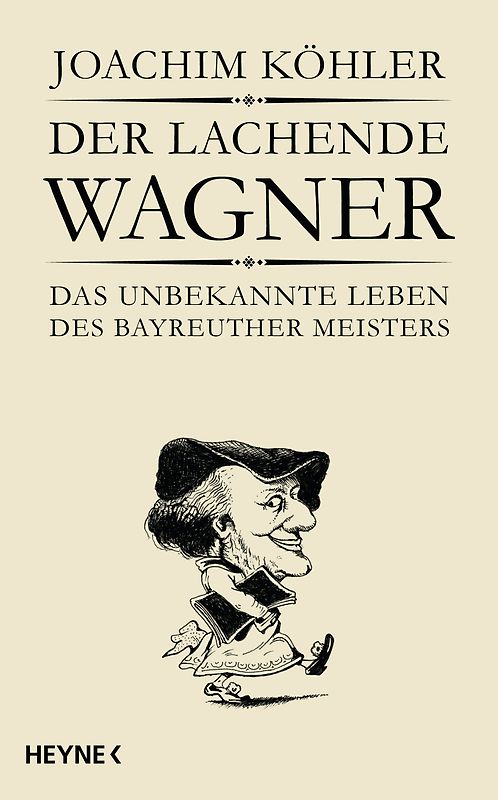 Der lachende Wagner. Das unbekannte Leben des Bayreuther Meisters Richard Wagner