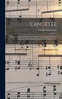 L'ancêtre; drame lyrique en trois actes. Pòeme de L. Augé de Lassus. Partition pour chant et piano réduite par l'auteur