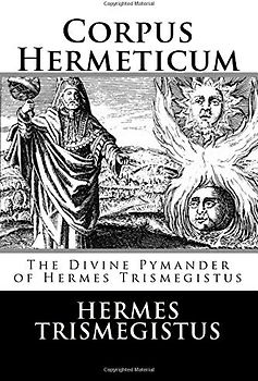Corpus Hermeticum: The Divine Pymander of Hermes Trismegistus