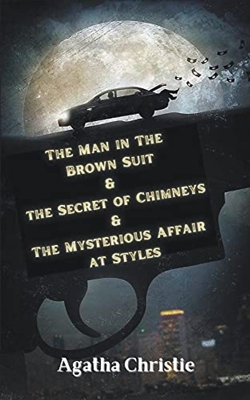 The Man in The Brown Suit & The Secret of Chimneys &The Mysterious Affair at Styles