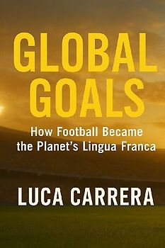 Global Goals - How Football Became the Planet's Lingua Franca